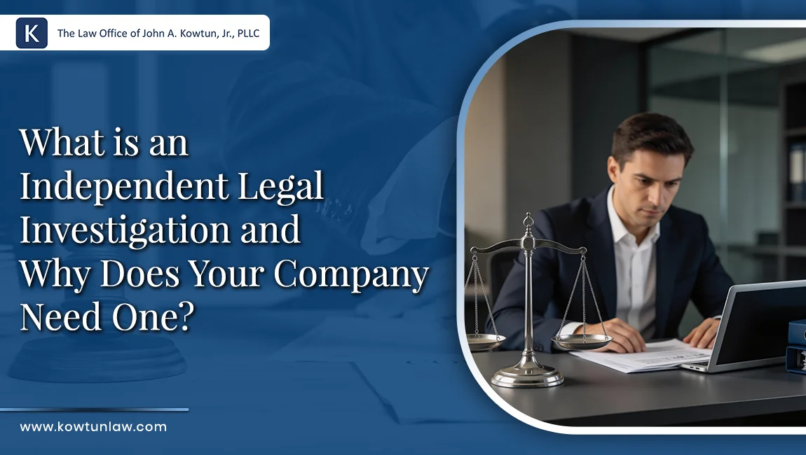 What is an Independent Legal Investigation and Why Does Your Company Need One?