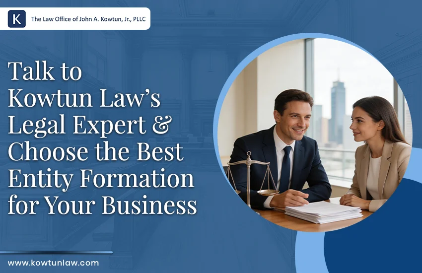 Talk to Kowtun Law's Legal Expert & Choose the Best Entity Formation for Your Business